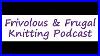Frivolous_U0026_Frugal_Knitting_Podcast_Episode_50_We_Are_In_The_Knitting_Zone_And_A_Give_Away_01_zmj